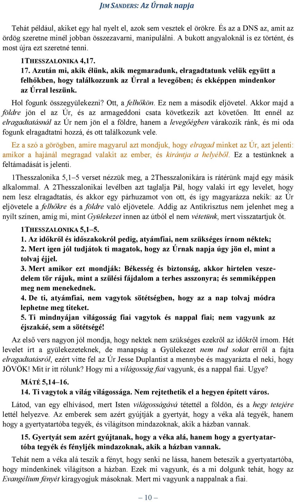 Azután mi, akik élünk, akik megmaradunk, elragadtatunk velük együtt a felhőkben, hogy találkozzunk az Úrral a levegőben; és ekképpen mindenkor az Úrral leszünk. Hol fogunk összegyülekezni?