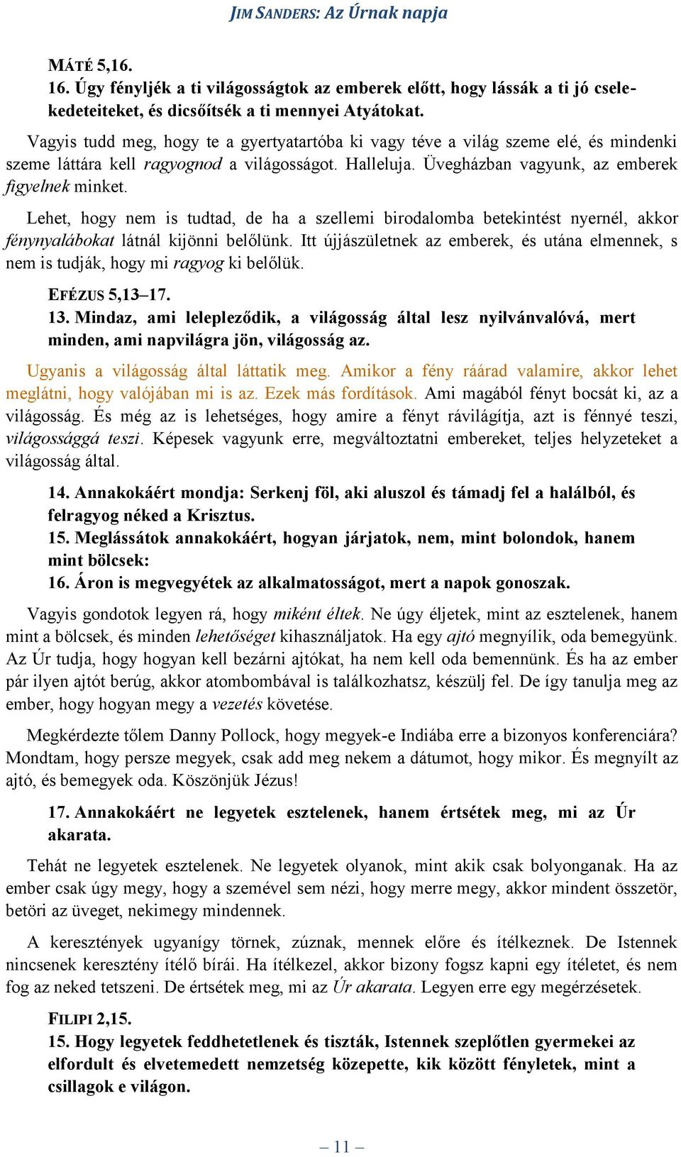 Lehet, hogy nem is tudtad, de ha a szellemi birodalomba betekintést nyernél, akkor fénynyalábokat látnál kijönni belőlünk.