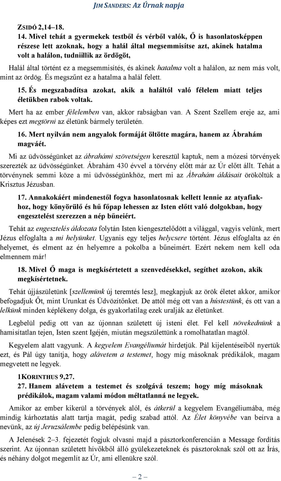 történt ez a megsemmisítés, és akinek hatalma volt a halálon, az nem más volt, mint az ördög. És megszűnt ez a hatalma a halál felett. 15.