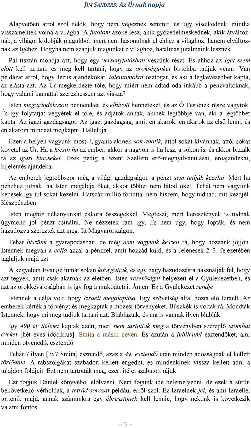 Hogyha nem szabjuk magunkat e világhoz, hatalmas jutalmaink lesznek. Pál tisztán mondja azt, hogy egy versenyfutásban veszünk részt.