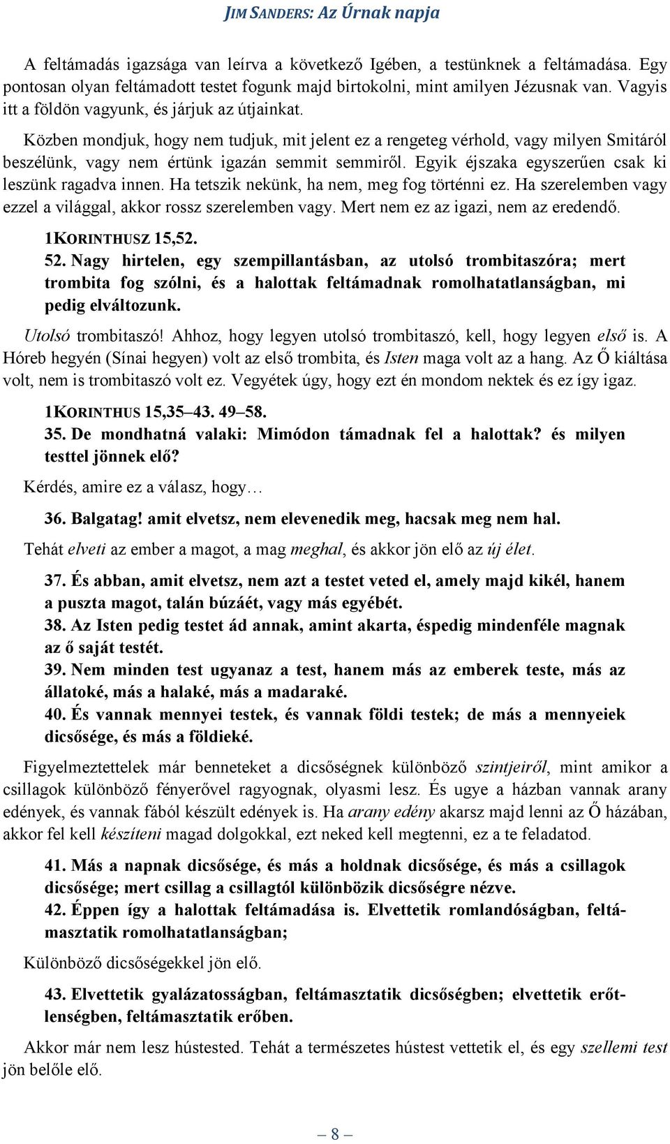 Egyik éjszaka egyszerűen csak ki leszünk ragadva innen. Ha tetszik nekünk, ha nem, meg fog történni ez. Ha szerelemben vagy ezzel a világgal, akkor rossz szerelemben vagy.