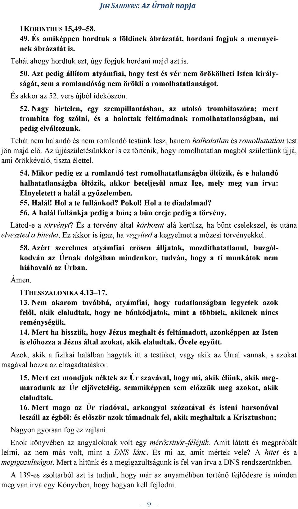 vers újból ideköszön. 52. Nagy hirtelen, egy szempillantásban, az utolsó trombitaszóra; mert trombita fog szólni, és a halottak feltámadnak romolhatatlanságban, mi pedig elváltozunk.