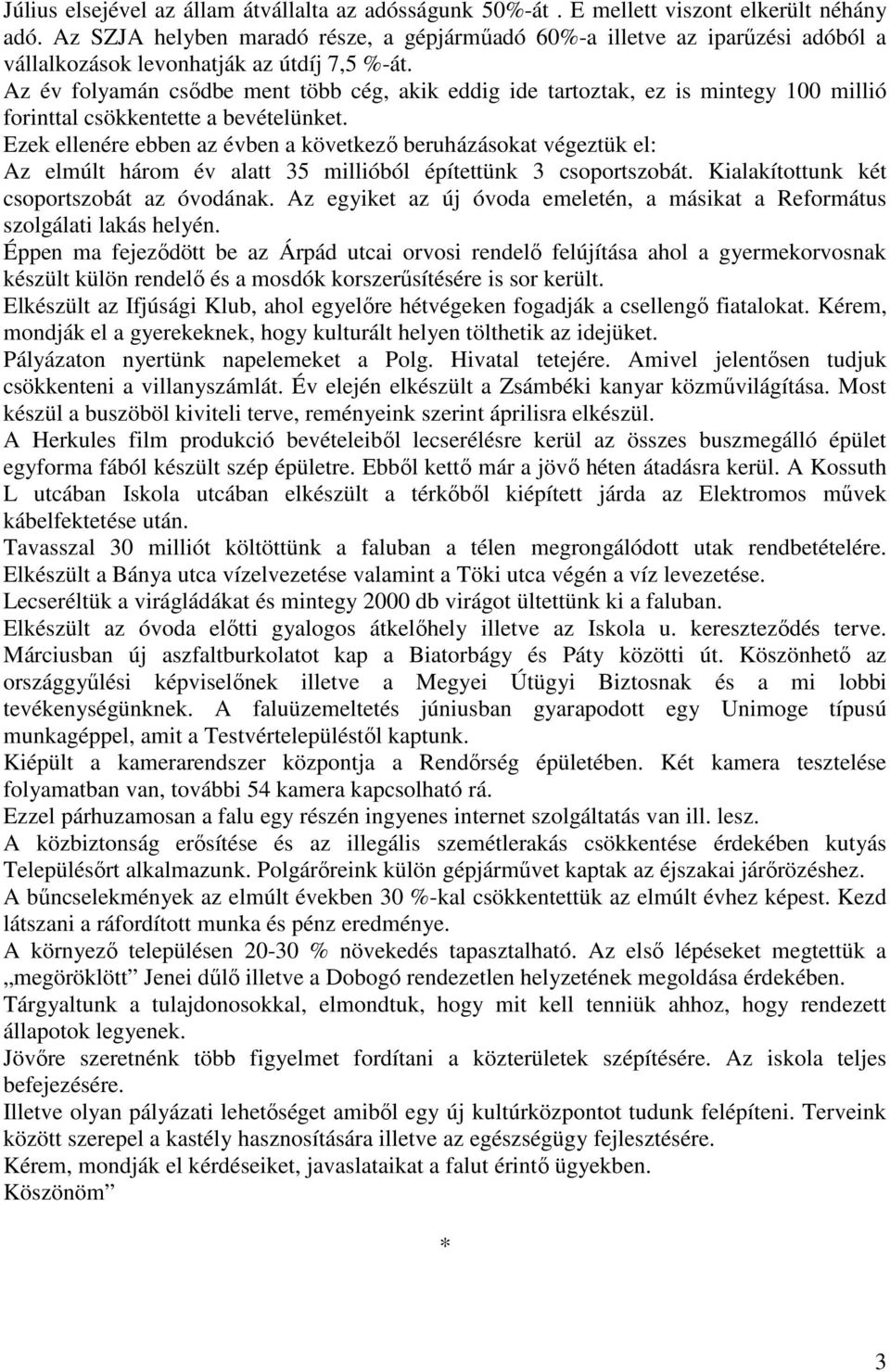 Az év folyamán csődbe ment több cég, akik eddig ide tartoztak, ez is mintegy 100 millió forinttal csökkentette a bevételünket.