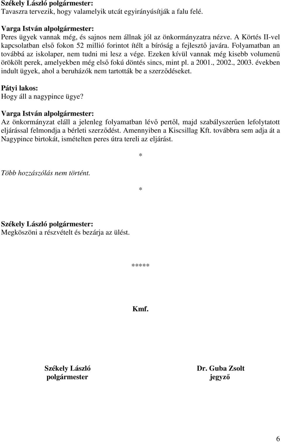 Ezeken kívül vannak még kisebb volumenű örökölt perek, amelyekben még első fokú döntés sincs, mint pl. a 2001., 2002., 2003. években indult ügyek, ahol a beruházók nem tartották be a szerződéseket.