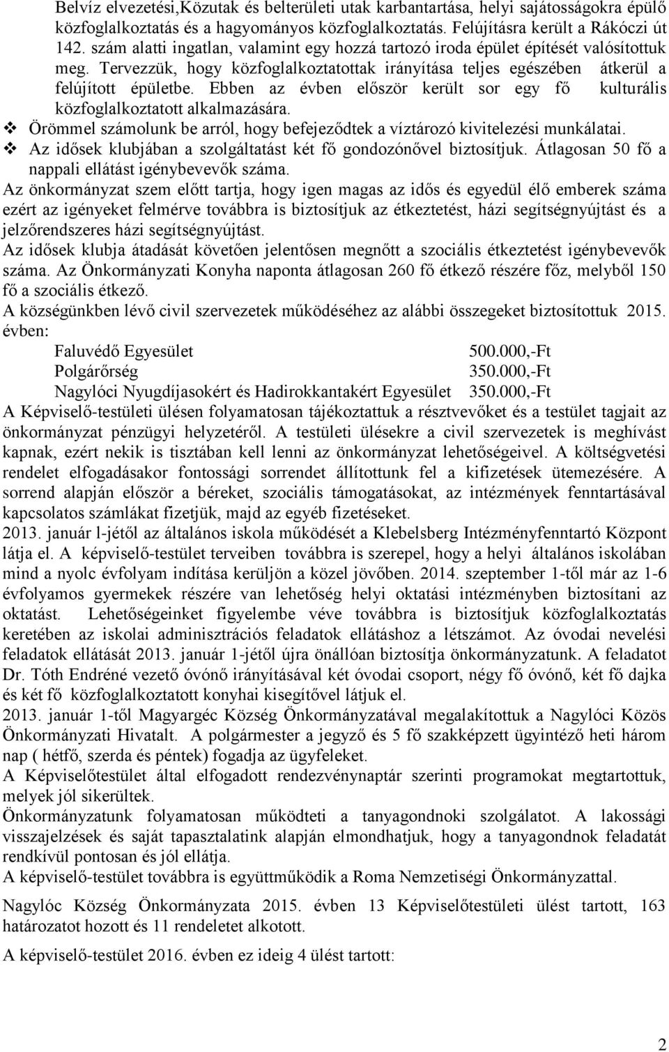 Ebben az évben először került sor egy fő kulturális közfoglalkoztatott alkalmazására. Örömmel számolunk be arról, hogy befejeződtek a víztározó kivitelezési munkálatai.