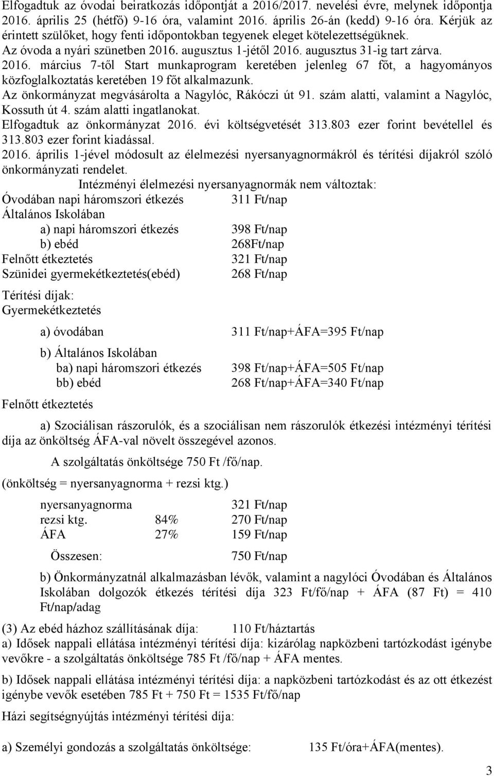 augusztus 1-jétől 2016. augusztus 31-ig tart zárva. 2016. március 7-től Start munkaprogram keretében jelenleg 67 főt, a hagyományos közfoglalkoztatás keretében 19 főt alkalmazunk.