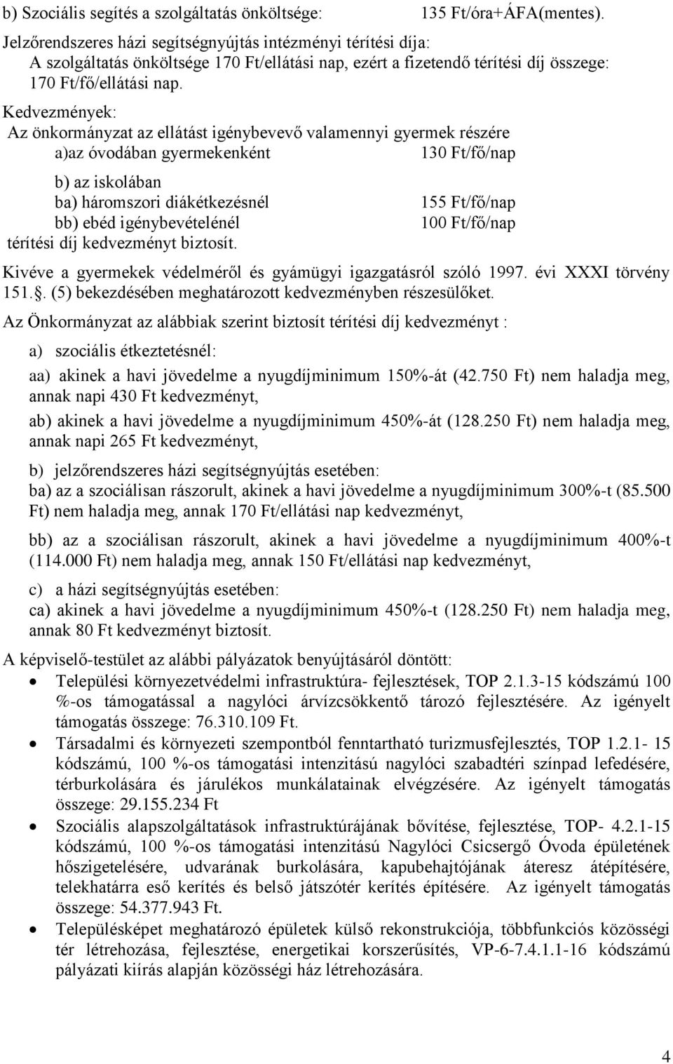 Kedvezmények: Az önkormányzat az ellátást igénybevevő valamennyi gyermek részére a)az óvodában gyermekenként 130 Ft/fő/nap b) az iskolában ba) háromszori diákétkezésnél bb) ebéd igénybevételénél