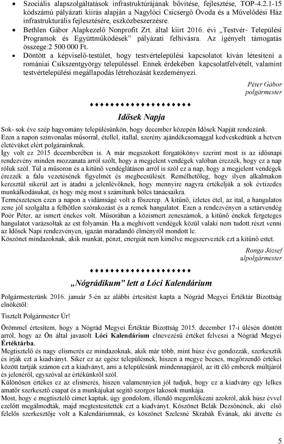 évi Testvér- Települési Programok és Együttműködések pályázati felhívásra. Az igényelt támogatás összege:2 500 000 Ft.