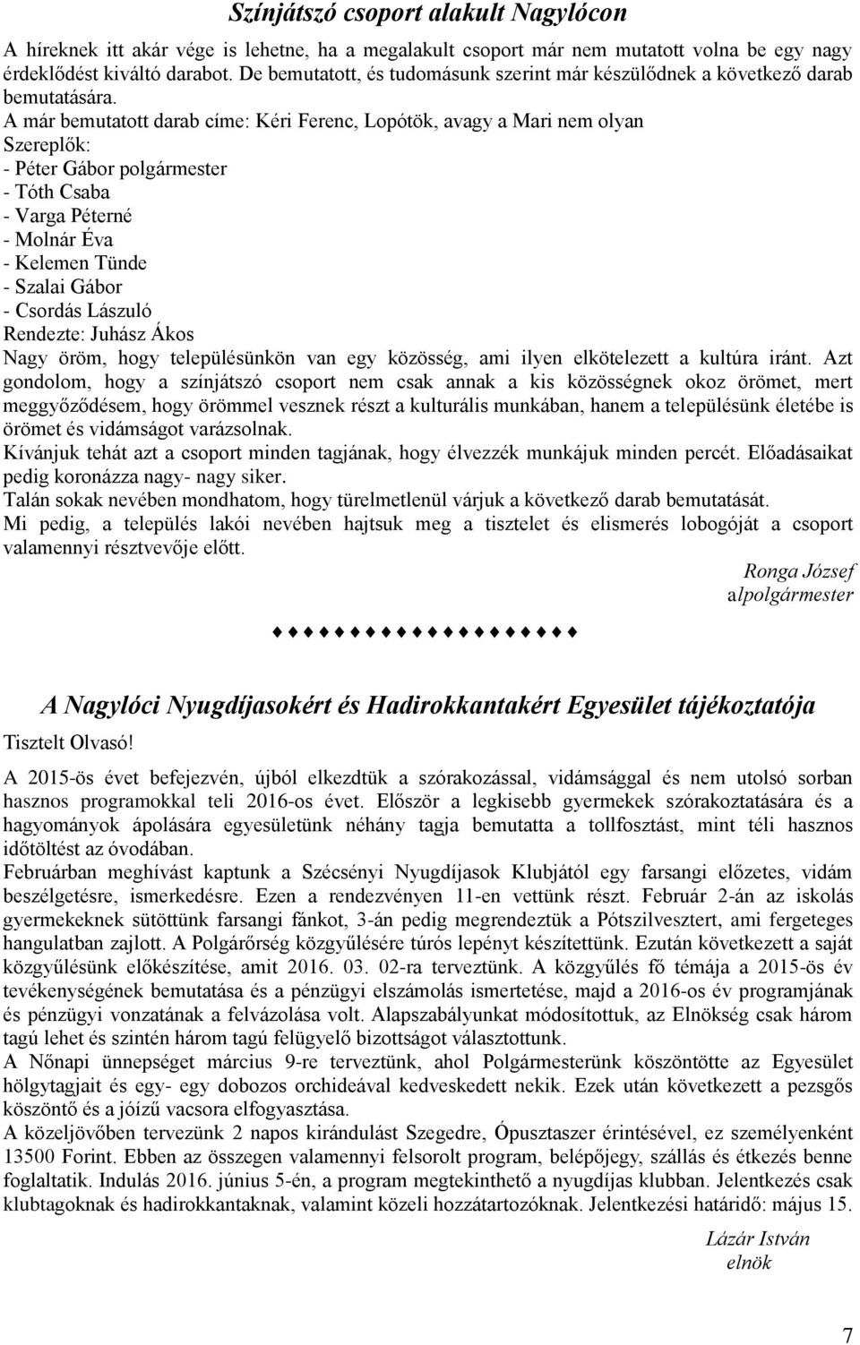 A már bemutatott darab címe: Kéri Ferenc, Lopótök, avagy a Mari nem olyan Szereplők: - Péter Gábor polgármester - Tóth Csaba - Varga Péterné - Molnár Éva - Kelemen Tünde - Szalai Gábor - Csordás