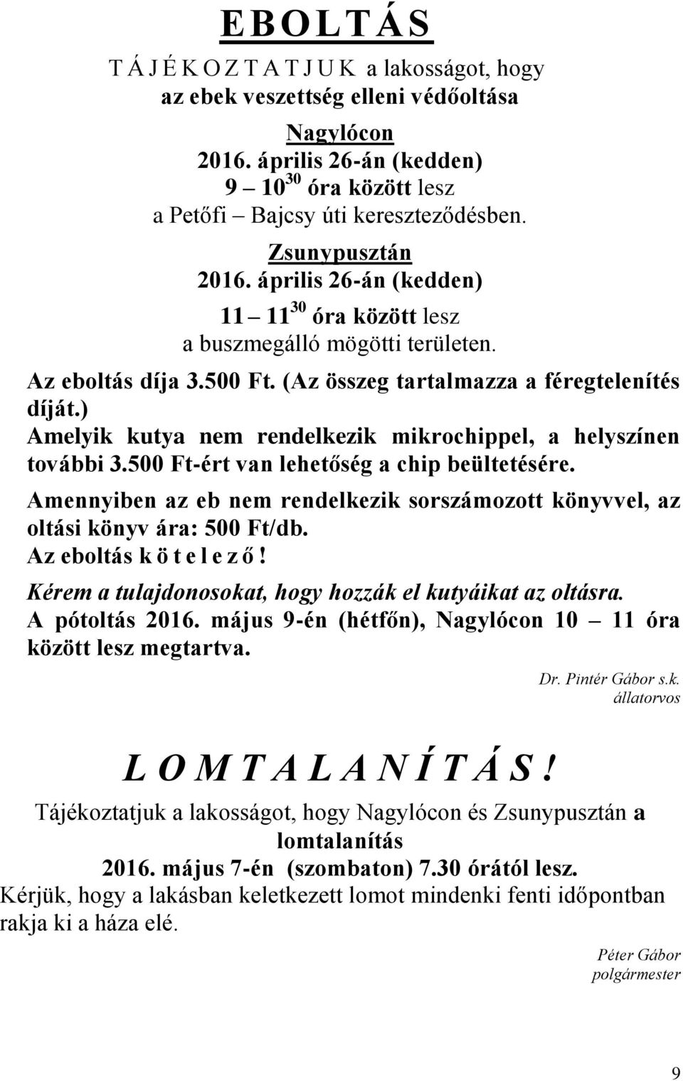 ) Amelyik kutya nem rendelkezik mikrochippel, a helyszínen további 3.500 Ft-ért van lehetőség a chip beültetésére.