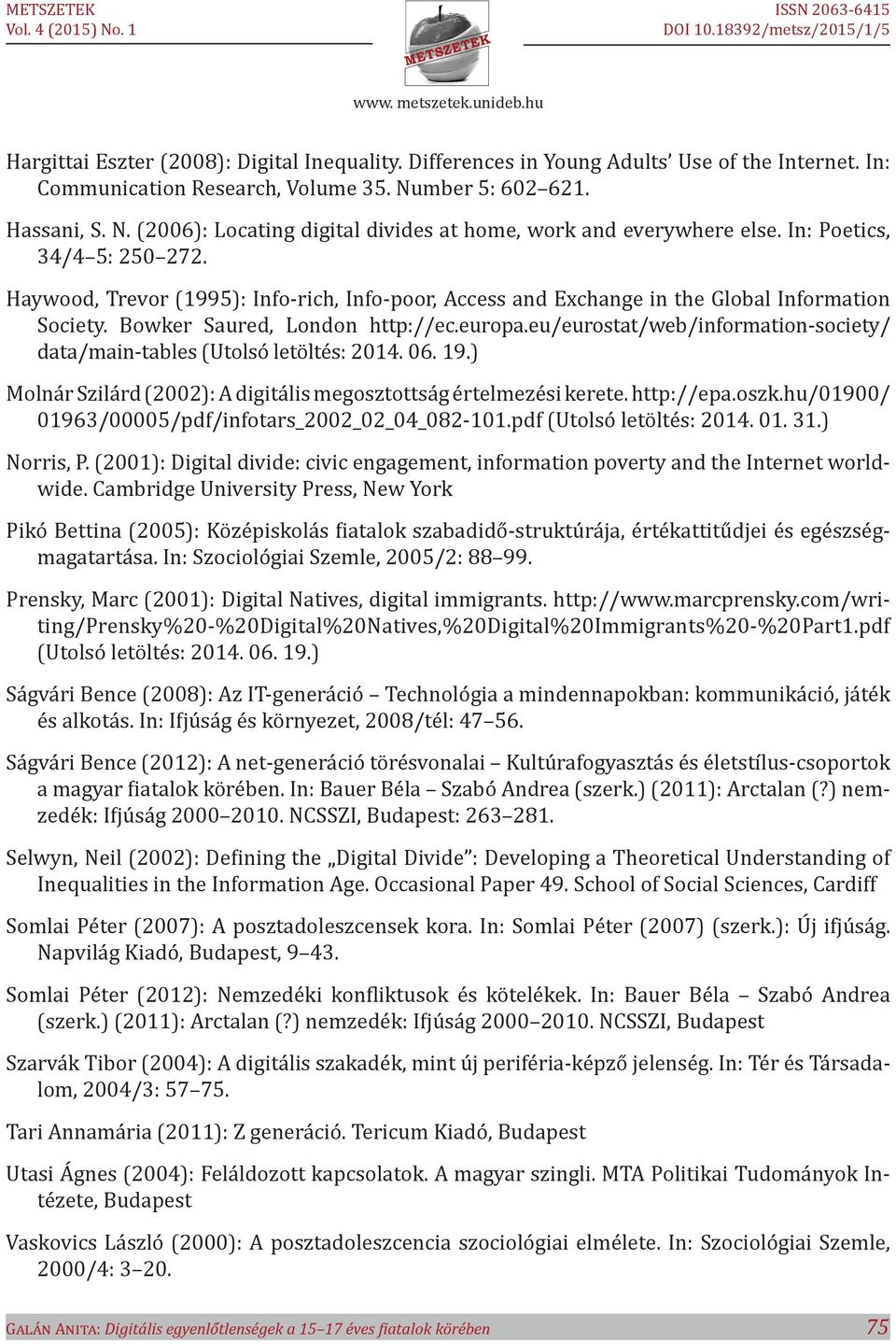 Haywood, Trevor (1995): Info-rich, Info-poor, Access and Exchange in the Global Information Society. Bowker Saured, London http://ec.europa.