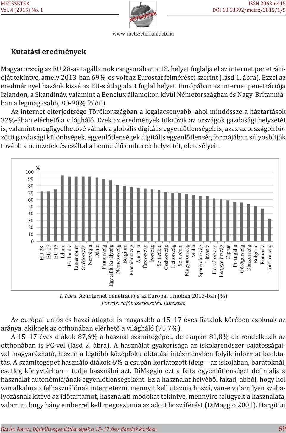 Európában az internet penetrációja Izlandon, a Skandináv, valamint a Benelux államokon kívül Németországban és Nagy-Britanniában a legmagasabb, 80-90% fölötti.