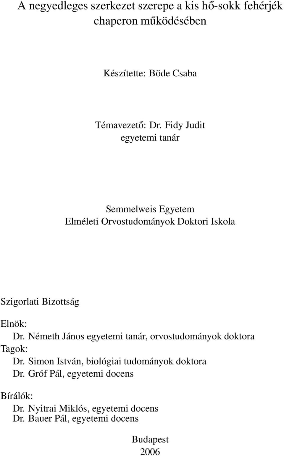 Dr. Németh János egyetemi tanár, orvostudományok doktora Tagok: Dr. Simon István, biológiai tudományok doktora Dr.