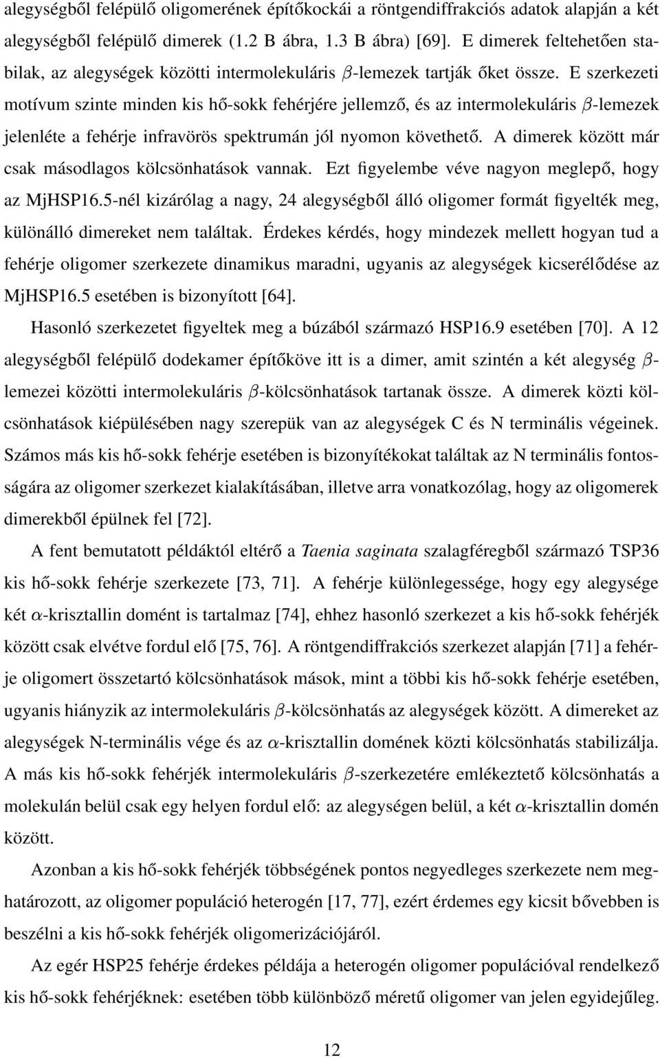 E szerkezeti motívum szinte minden kis hő-sokk fehérjére jellemző, és az intermolekuláris -lemezek jelenléte a fehérje infravörös spektrumán jól nyomon követhető.