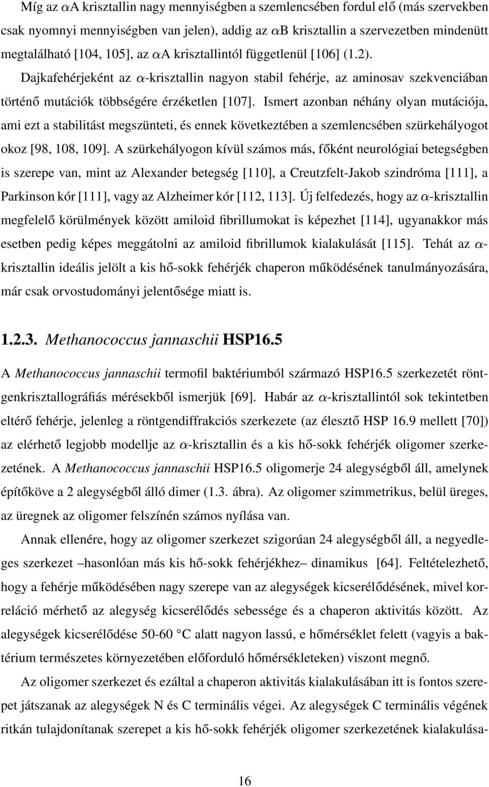 Ismert azonban néhány olyan mutációja, ami ezt a stabilitást megszünteti, és ennek következtében a szemlencsében szürkehályogot okoz [98, 108, 109].