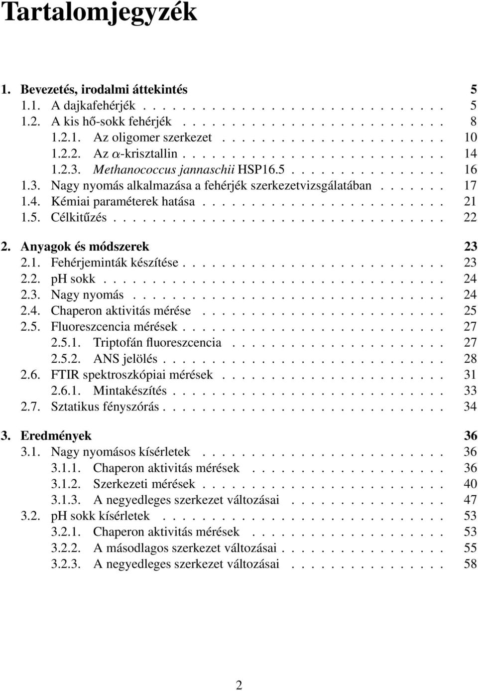 ........................ 21 1.5. Célkitűzés.................................. 22 2. Anyagok és módszerek 23 2.1. Fehérjeminták készítése........................... 23 2.2. ph sokk................................... 24 2.