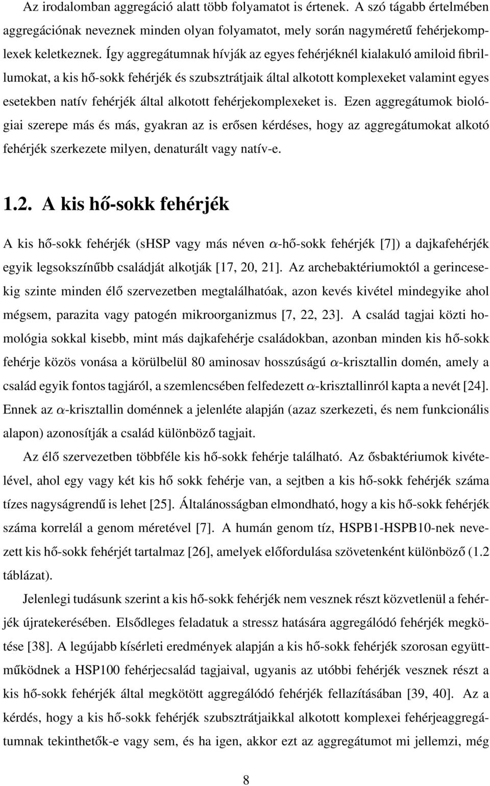 alkotott fehérjekomplexeket is. Ezen aggregátumok biológiai szerepe más és más, gyakran az is erősen kérdéses, hogy az aggregátumokat alkotó fehérjék szerkezete milyen, denaturált vagy natív-e. 1.2.