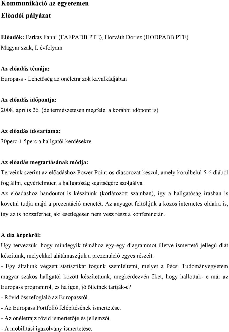 (de természetesen megfelel a korábbi időpont is) Az előadás időtartama: 30perc + 5perc a hallgatói kérdésekre Az előadás megtartásának módja: Terveink szerint az előadáshoz Power Point-os diasorozat