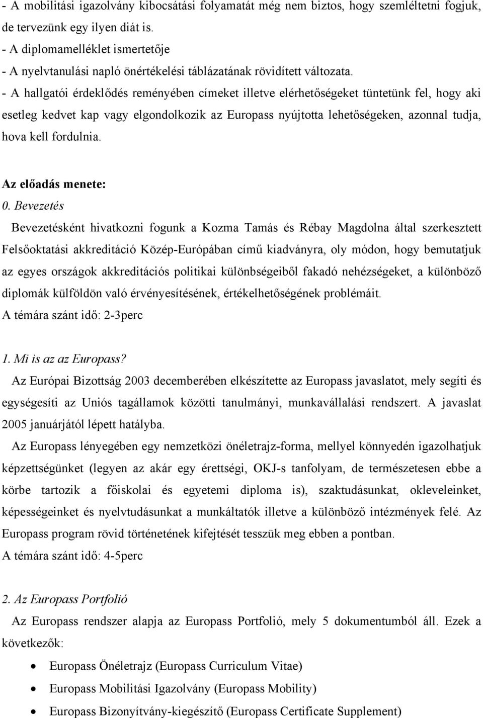 - A hallgatói érdeklődés reményében címeket illetve elérhetőségeket tüntetünk fel, hogy aki esetleg kedvet kap vagy elgondolkozik az Europass nyújtotta lehetőségeken, azonnal tudja, hova kell