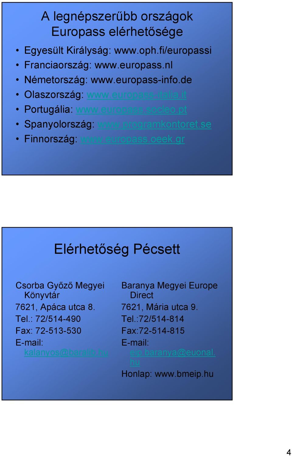 se Finnország: www.europass.oeek.gr Elérhetőség Pécsett Csorba Győző Megyei Könyvtár 7621, Apáca utca 8. Tel.