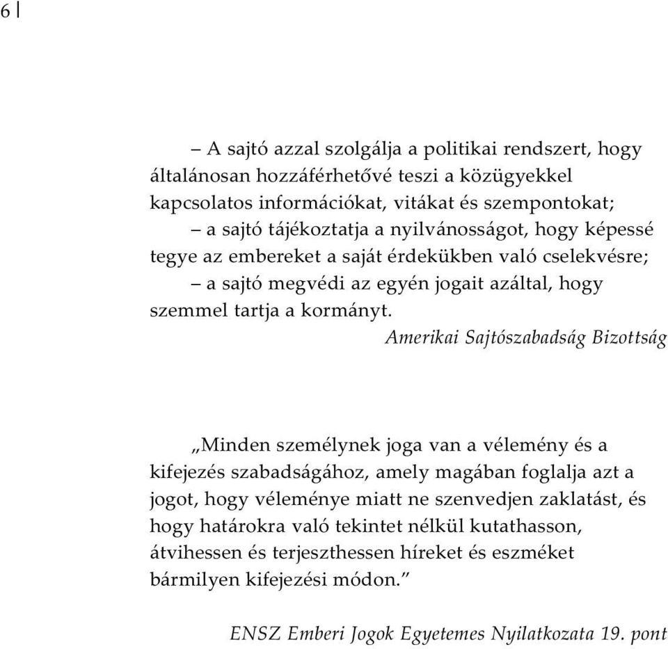 Amerikai Sajtószabadság Bizottság Minden személynek joga van a vélemény és a kifejezés szabadságához, amely magában foglalja azt a jogot, hogy véleménye miatt ne szenvedjen