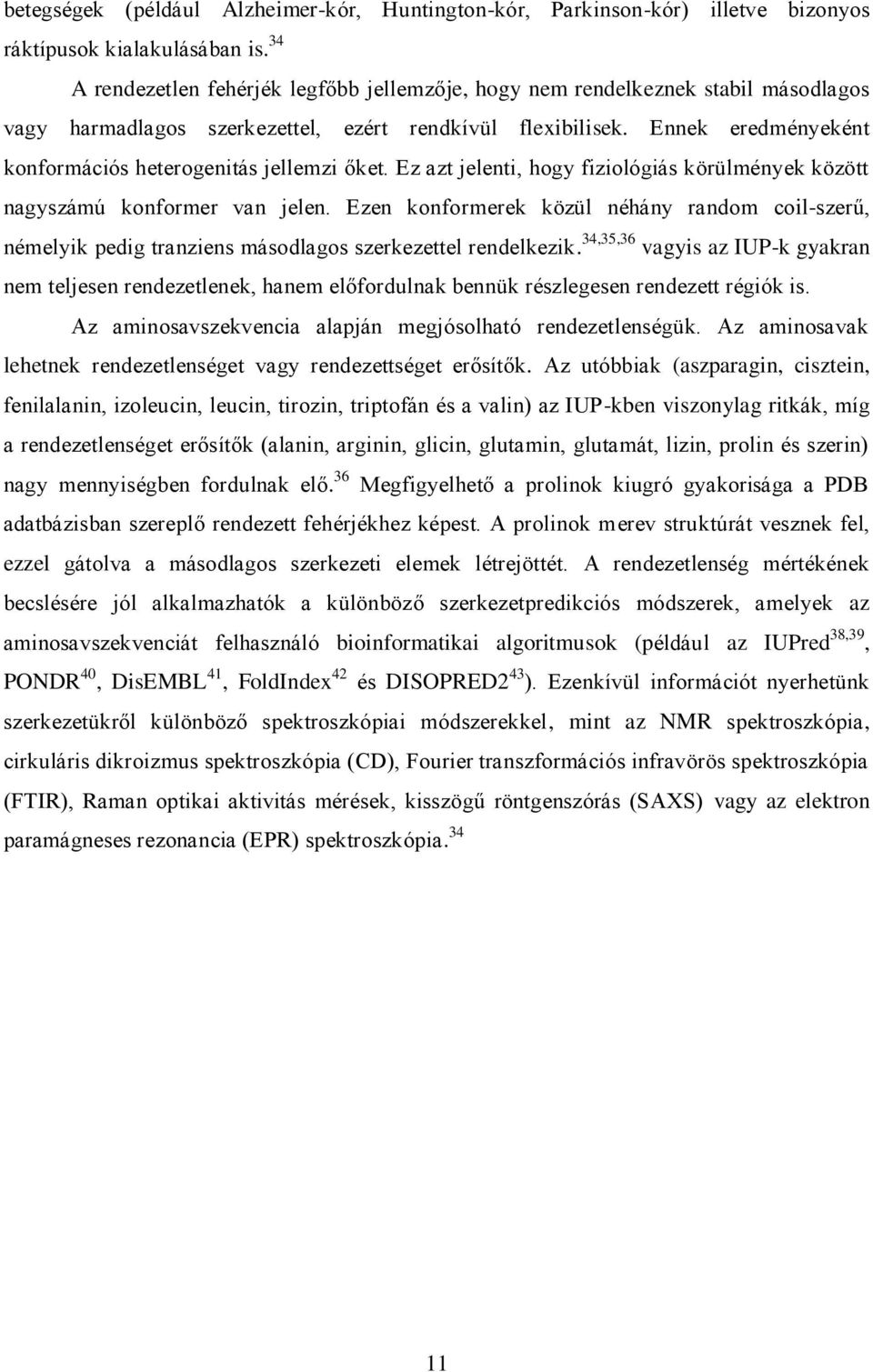 Ennek eredményeként konformációs heterogenitás jellemzi őket. Ez azt jelenti, hogy fiziológiás körülmények között nagyszámú konformer van jelen.