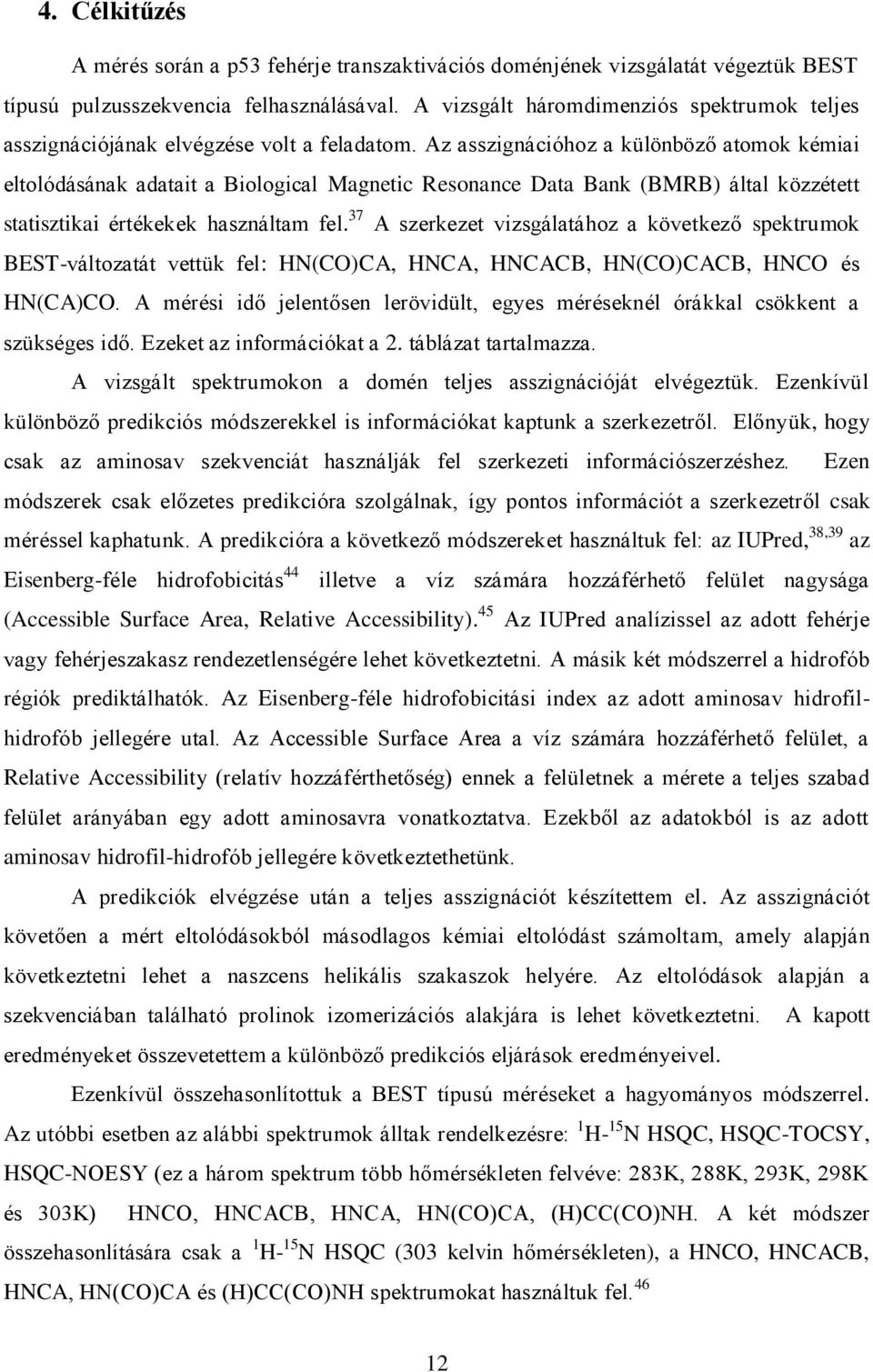 Az asszignációhoz a különböző atomok kémiai eltolódásának adatait a Biological Magnetic Resonance Data Bank (BMRB) által közzétett statisztikai értékekek használtam fel.