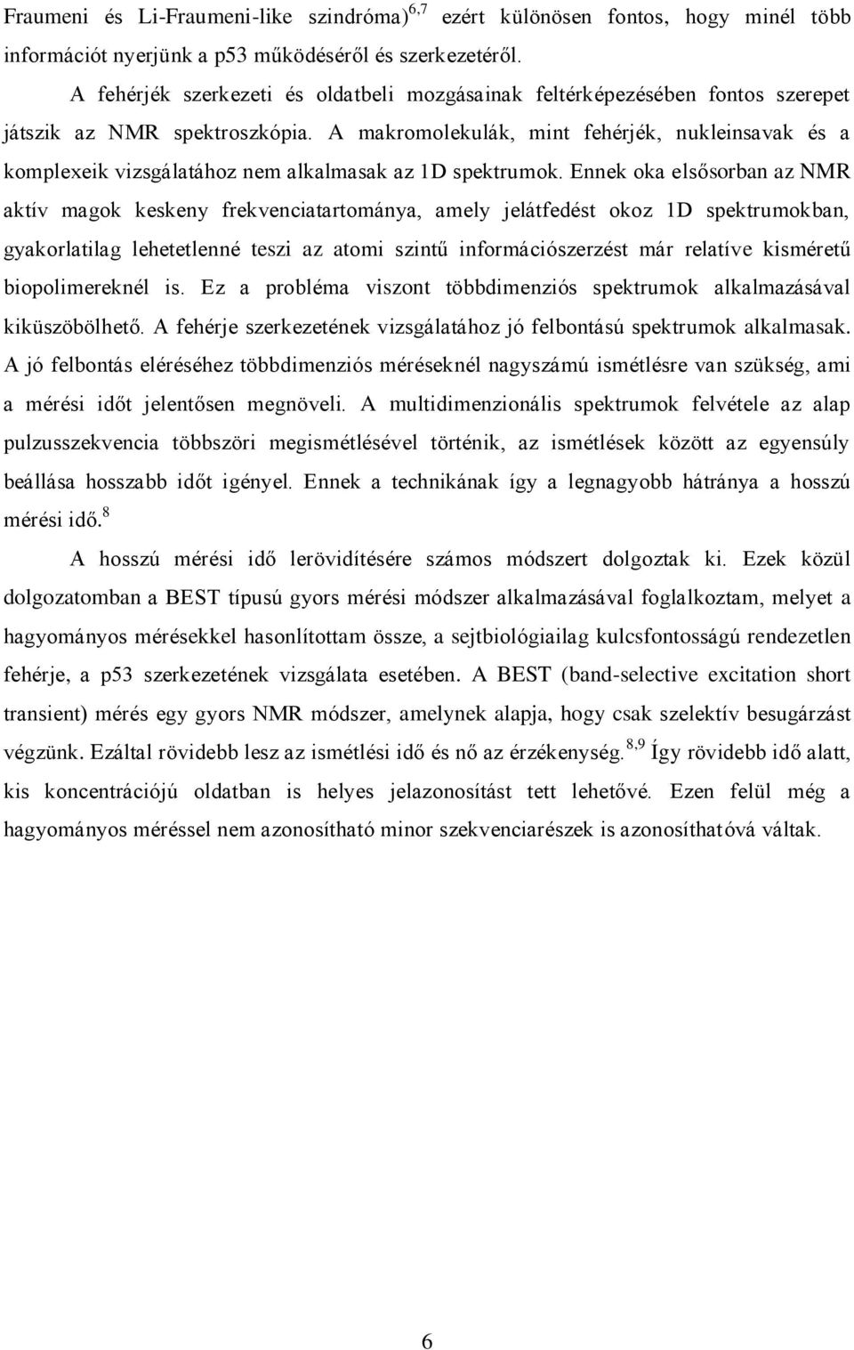 A makromolekulák, mint fehérjék, nukleinsavak és a komplexeik vizsgálatához nem alkalmasak az 1D spektrumok.