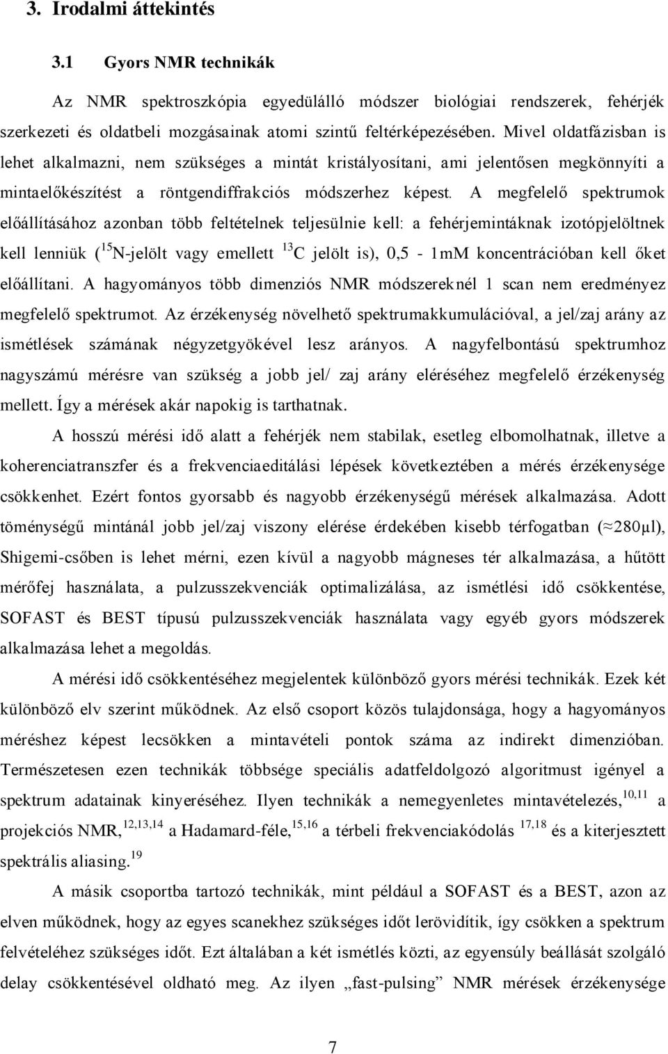 A megfelelő spektrumok előállításához azonban több feltételnek teljesülnie kell: a fehérjemintáknak izotópjelöltnek kell lenniük ( 15 N-jelölt vagy emellett 13 C jelölt is), 0,5-1mM koncentrációban