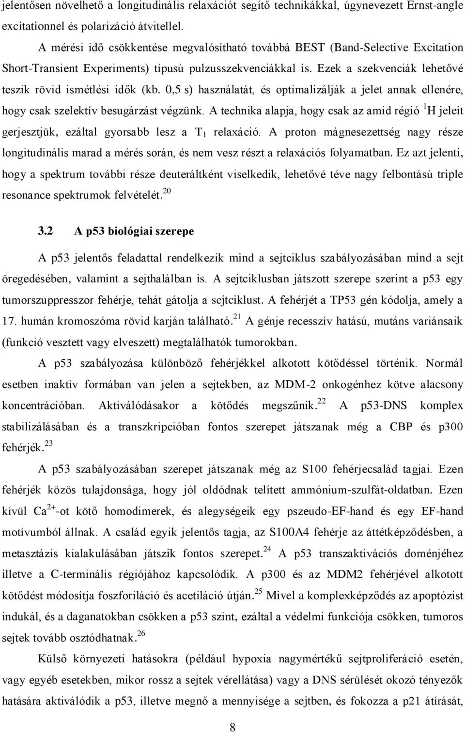 Ezek a szekvenciák lehetővé teszik rövid ismétlési idők (kb. 0,5 s) használatát, és optimalizálják a jelet annak ellenére, hogy csak szelektív besugárzást végzünk.