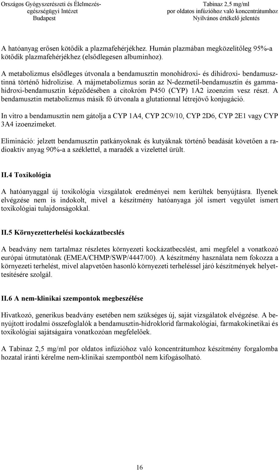 A májmetabolizmus során az N-dezmetil-bendamusztin és gammahidroxi-bendamusztin képződésében a citokróm P450 (CYP) 1A2 izoenzim vesz részt.