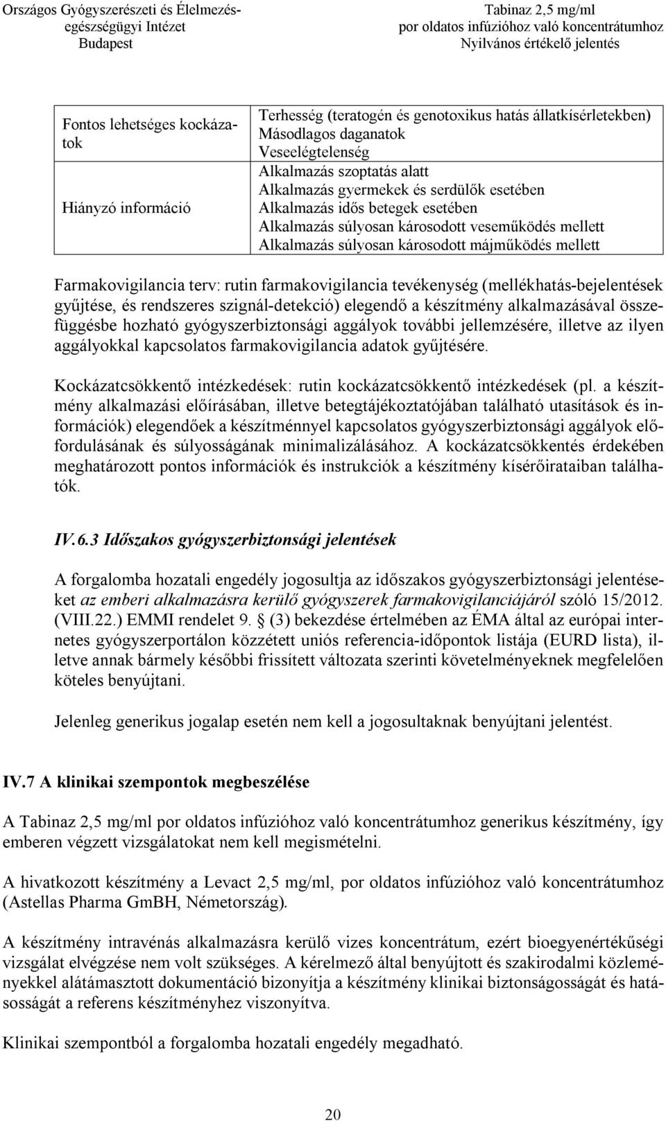 tevékenység (mellékhatás-bejelentések gyűjtése, és rendszeres szignál-detekció) elegendő a készítmény alkalmazásával összefüggésbe hozható gyógyszerbiztonsági aggályok további jellemzésére, illetve