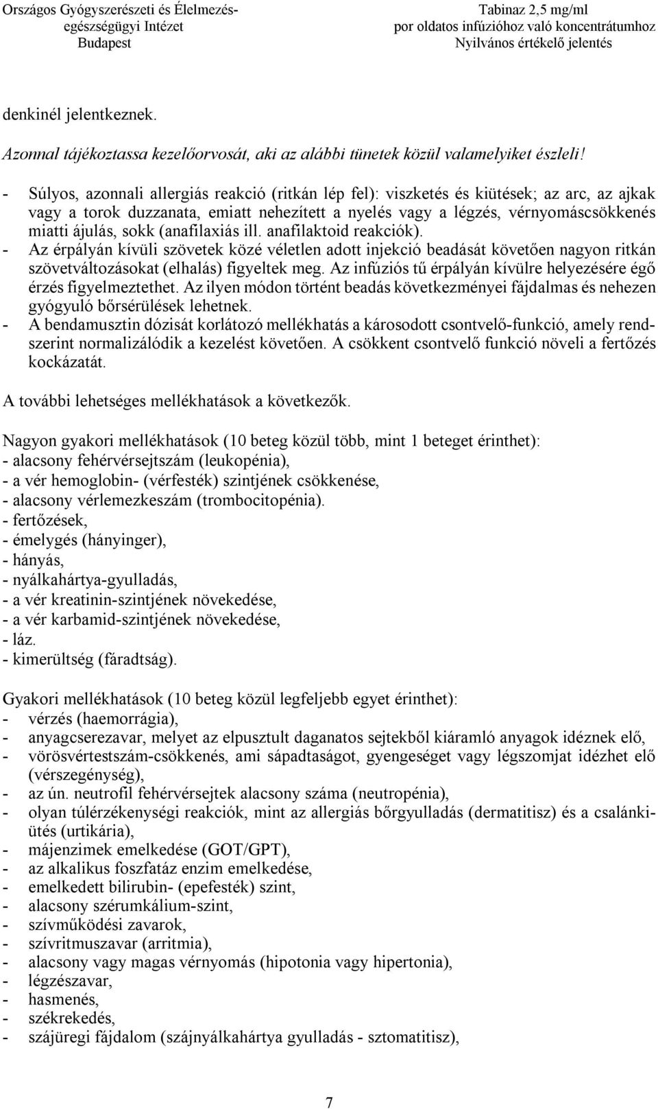 (anafilaxiás ill. anafilaktoid reakciók). - Az érpályán kívüli szövetek közé véletlen adott injekció beadását követően nagyon ritkán szövetváltozásokat (elhalás) figyeltek meg.