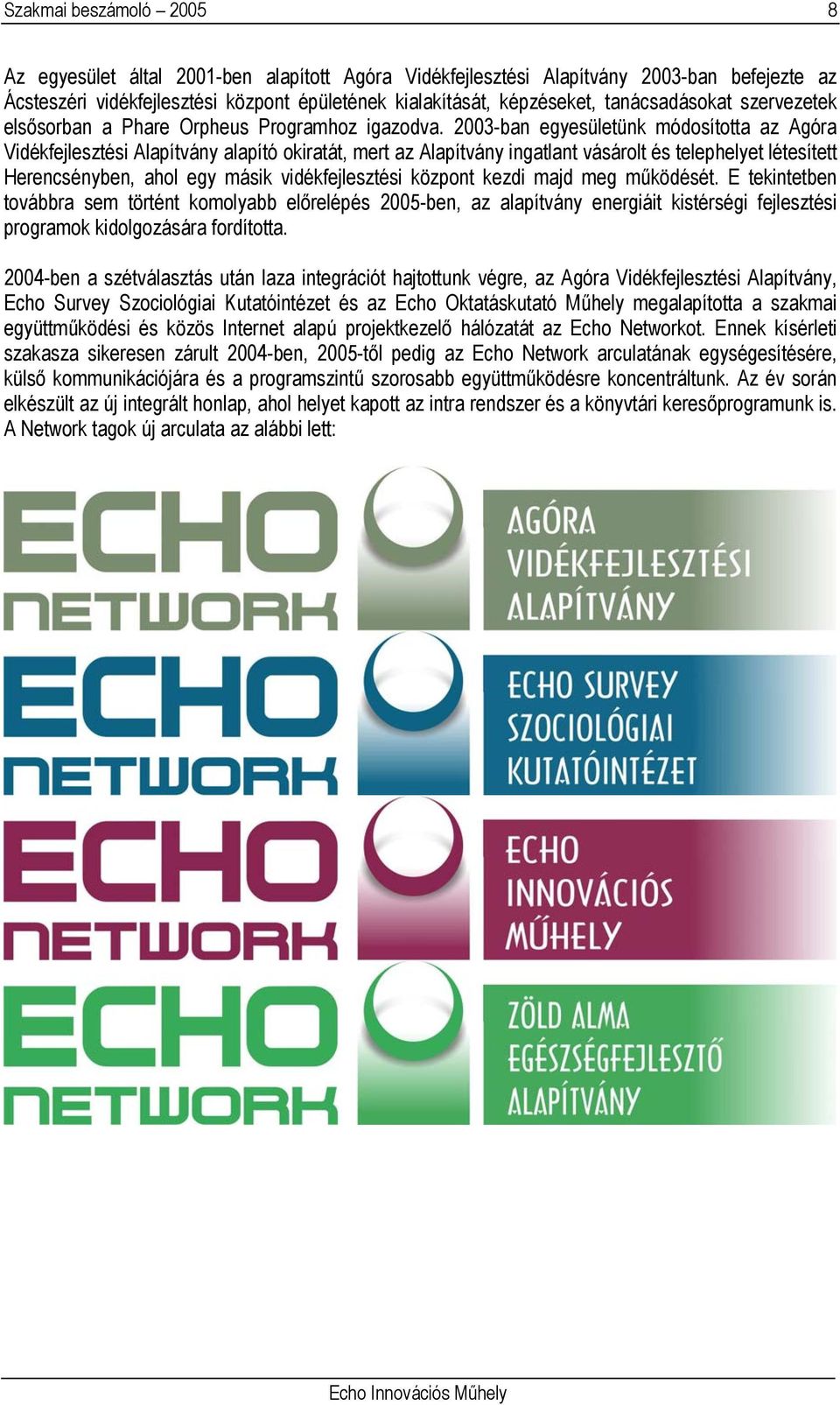 2003-ban egyesületünk módosította az Agóra Vidékfejlesztési Alapítvány alapító okiratát, mert az Alapítvány ingatlant vásárolt és telephelyet létesített Herencsényben, ahol egy másik vidékfejlesztési