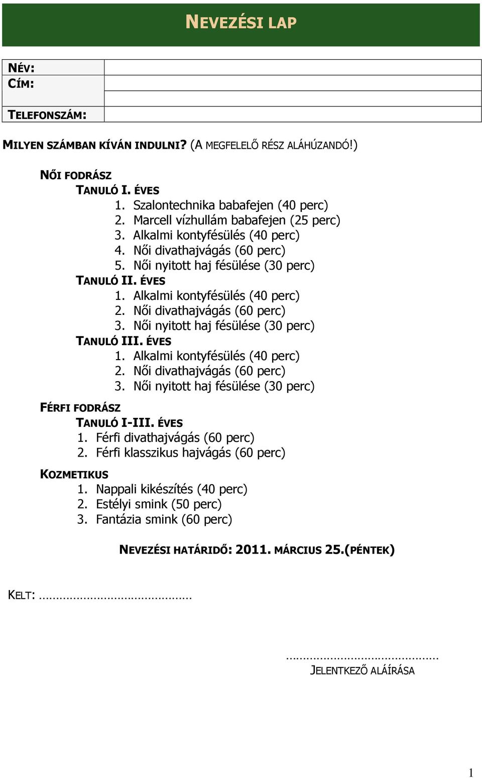 Női divathajvágás (60 perc) 3. Női nyitott haj fésülése (30 perc) TANULÓ III. ÉVES 1. Alkalmi kontyfésülés (40 perc) 2. Női divathajvágás (60 perc) 3.