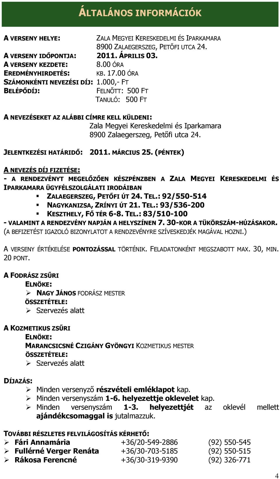 000,- FT BELÉPŐDÍJ: FELNŐTT: 500 FT TANULÓ: 500 FT A NEVEZÉSEKET AZ ALÁBBI CÍMRE KELL KÜLDENI: Zala Megyei Kereskedelmi és Iparkamara 8900 Zalaegerszeg, Petőfi utca 24. JELENTKEZÉSI HATÁRIDŐ: 2011.