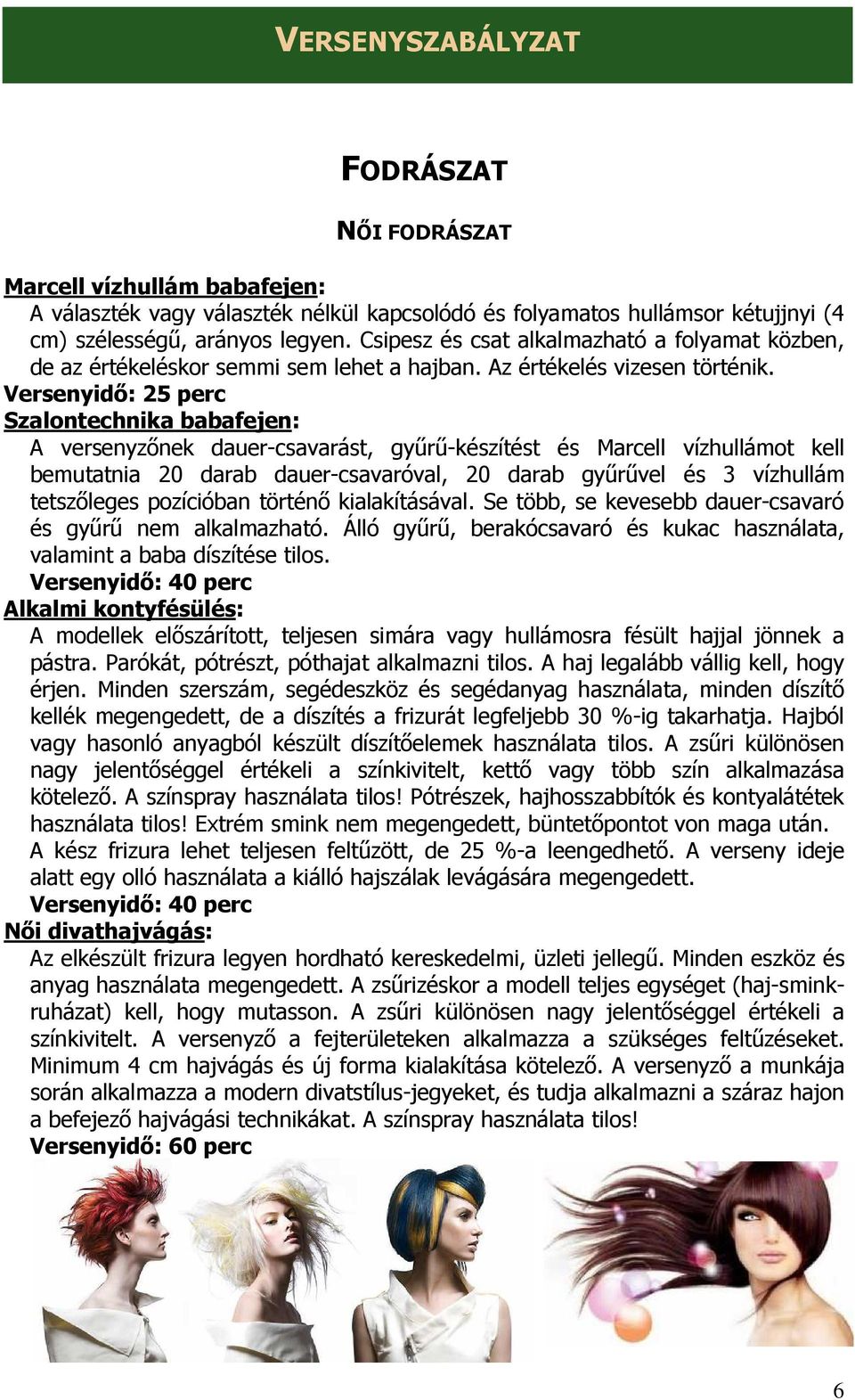 Versenyidő: 25 perc Szalontechnika babafejen: A versenyzőnek dauer-csavarást, gyűrű-készítést és Marcell vízhullámot kell bemutatnia 20 darab dauer-csavaróval, 20 darab gyűrűvel és 3 vízhullám