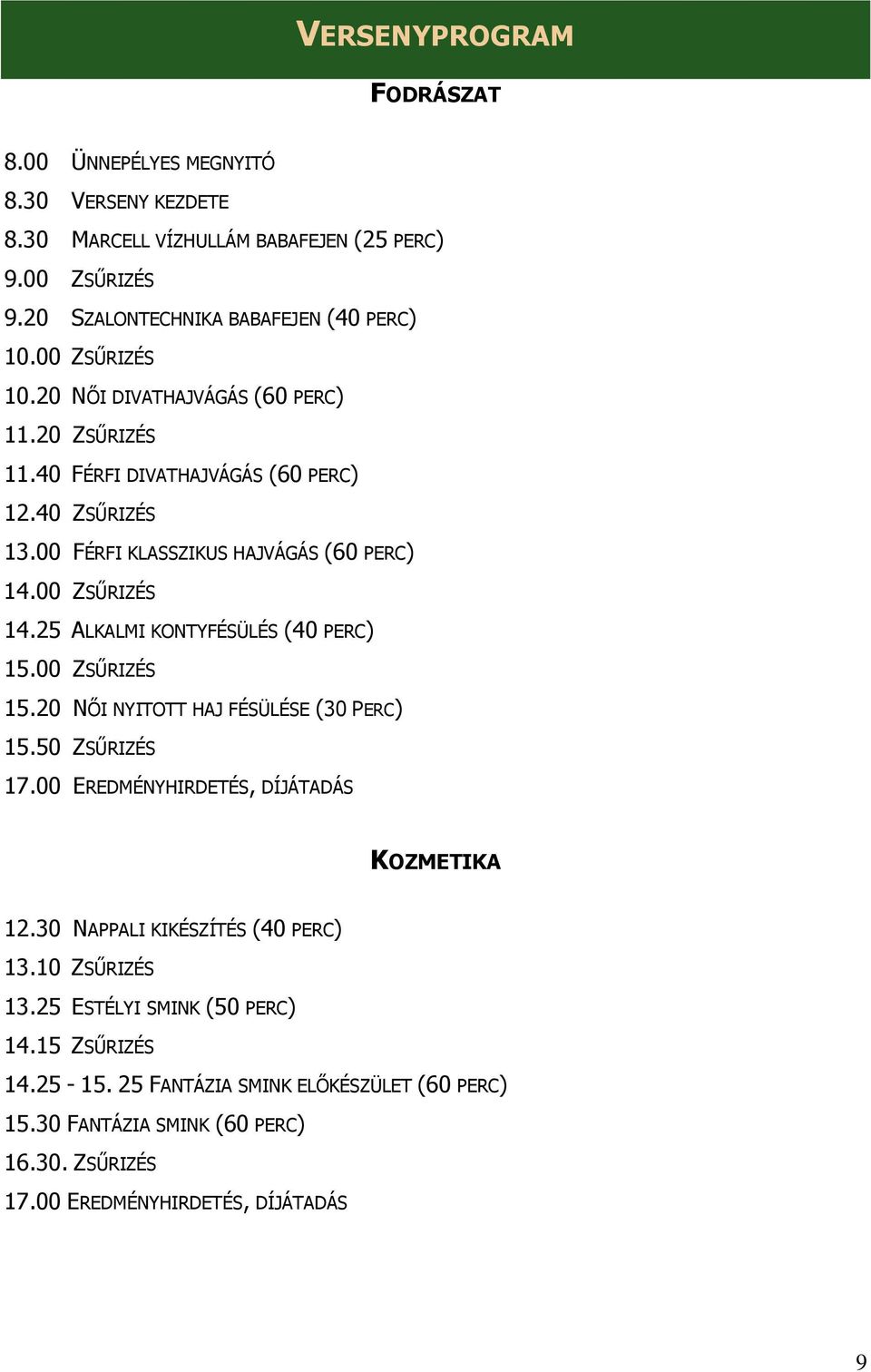 00 FÉRFI KLASSZIKUS HAJVÁGÁS (60 PERC) 14.00 ZSŰRIZÉS 14.25 ALKALMI KONTYFÉSÜLÉS (40 PERC) 15.00 ZSŰRIZÉS 15.20 NŐI NYITOTT HAJ FÉSÜLÉSE (30 PERC) 15.50 ZSŰRIZÉS 17.