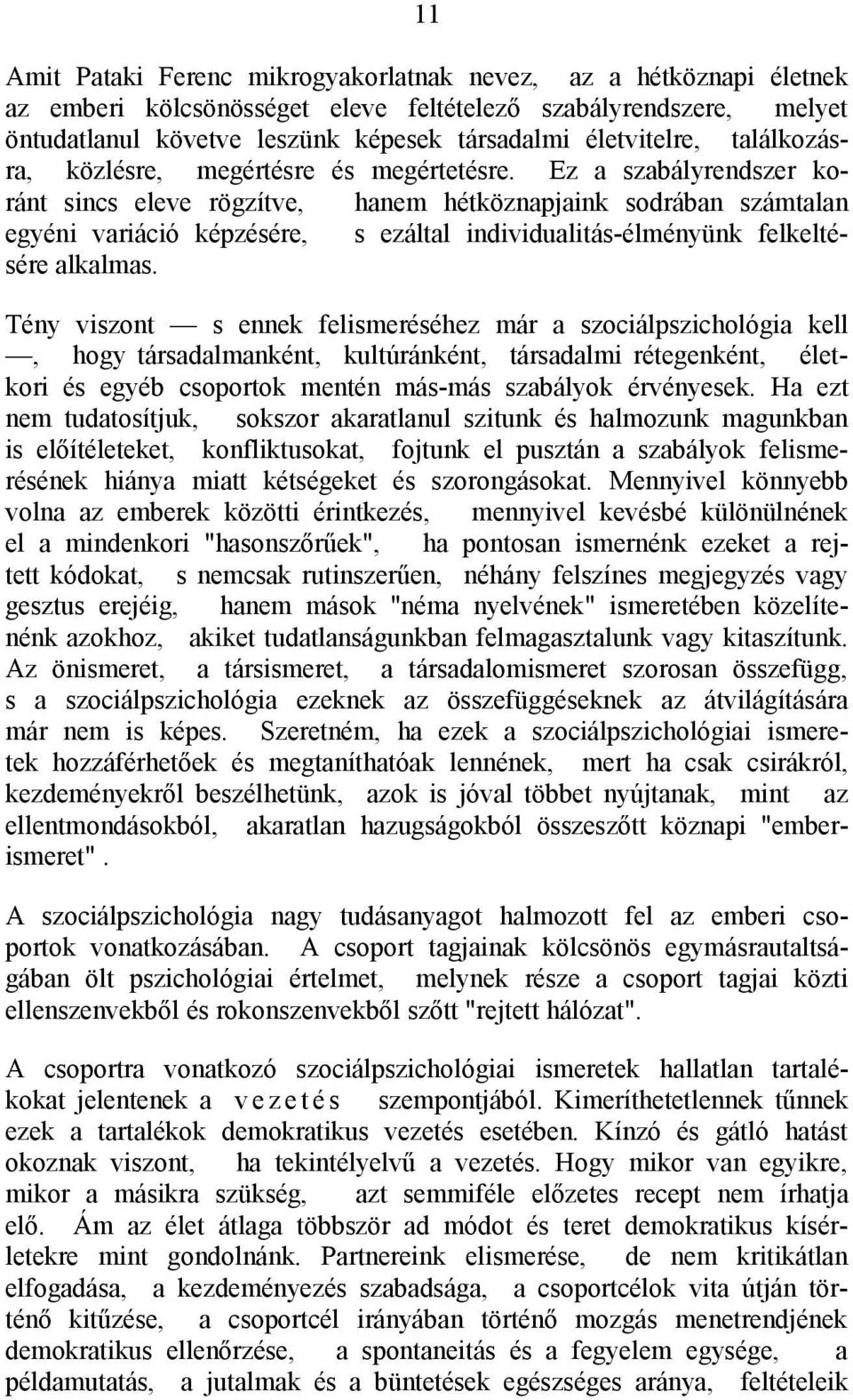 Ez a szabályrendszer koránt sincs eleve rögzítve, hanem hétköznapjaink sodrában számtalan egyéni variáció képzésére, s ezáltal individualitás-élményünk felkeltésére alkalmas.