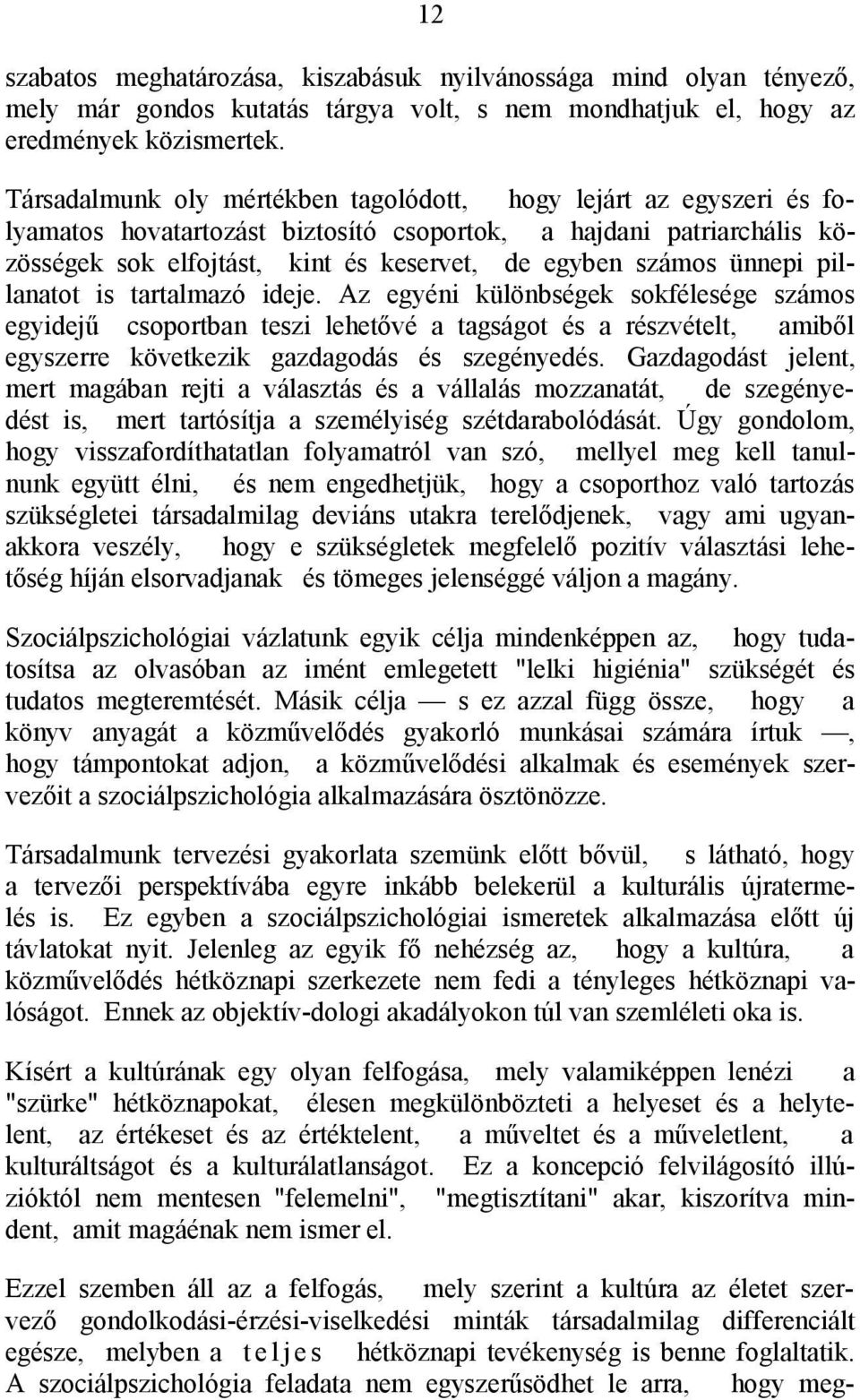 ünnepi pillanatot is tartalmazó ideje. Az egyéni különbségek sokfélesége számos egyidejű csoportban teszi lehetővé a tagságot és a részvételt, amiből egyszerre következik gazdagodás és szegényedés.