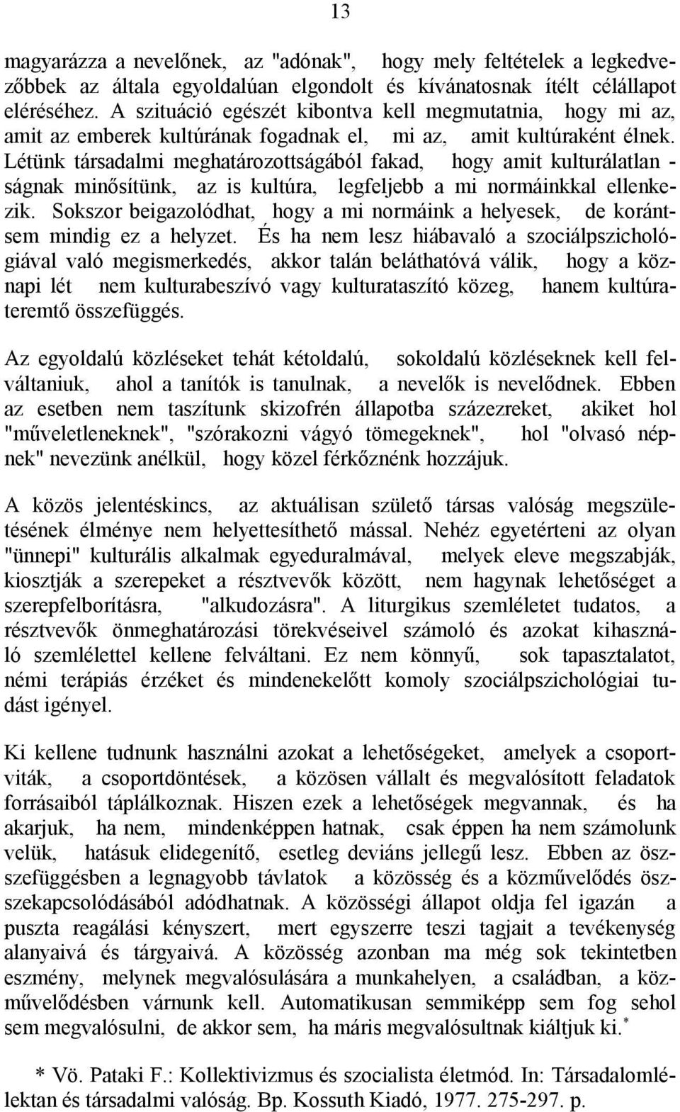 Létünk társadalmi meghatározottságából fakad, hogy amit kulturálatlan - ságnak minősítünk, az is kultúra, legfeljebb a mi normáinkkal ellenkezik.