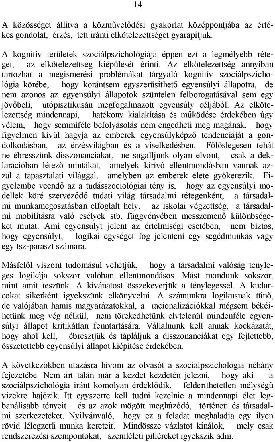 Az elkötelezettség annyiban tartozhat a megismerési problémákat tárgyaló kognitív szociálpszichológia körébe, hogy korántsem egyszerűsíthető egyensúlyi állapotra, de nem azonos az egyensúlyi