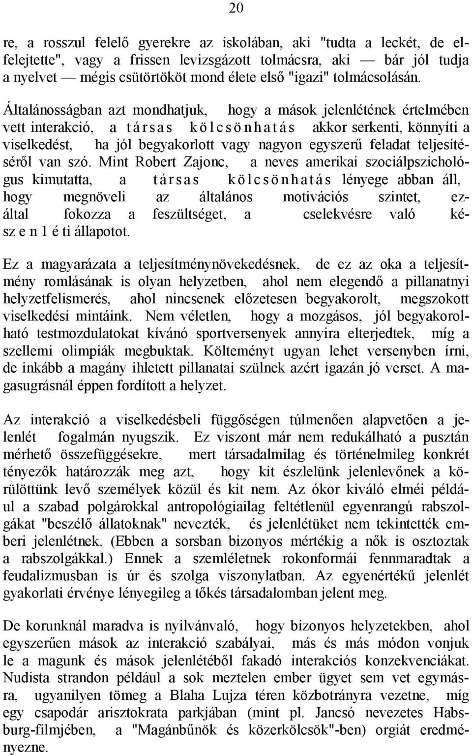 Általánosságban azt mondhatjuk, hogy a mások jelenlétének értelmében vett interakció, a t á r s a s k ö l c s ö n h a t á s akkor serkenti, könnyíti a viselkedést, ha jól begyakorlott vagy nagyon