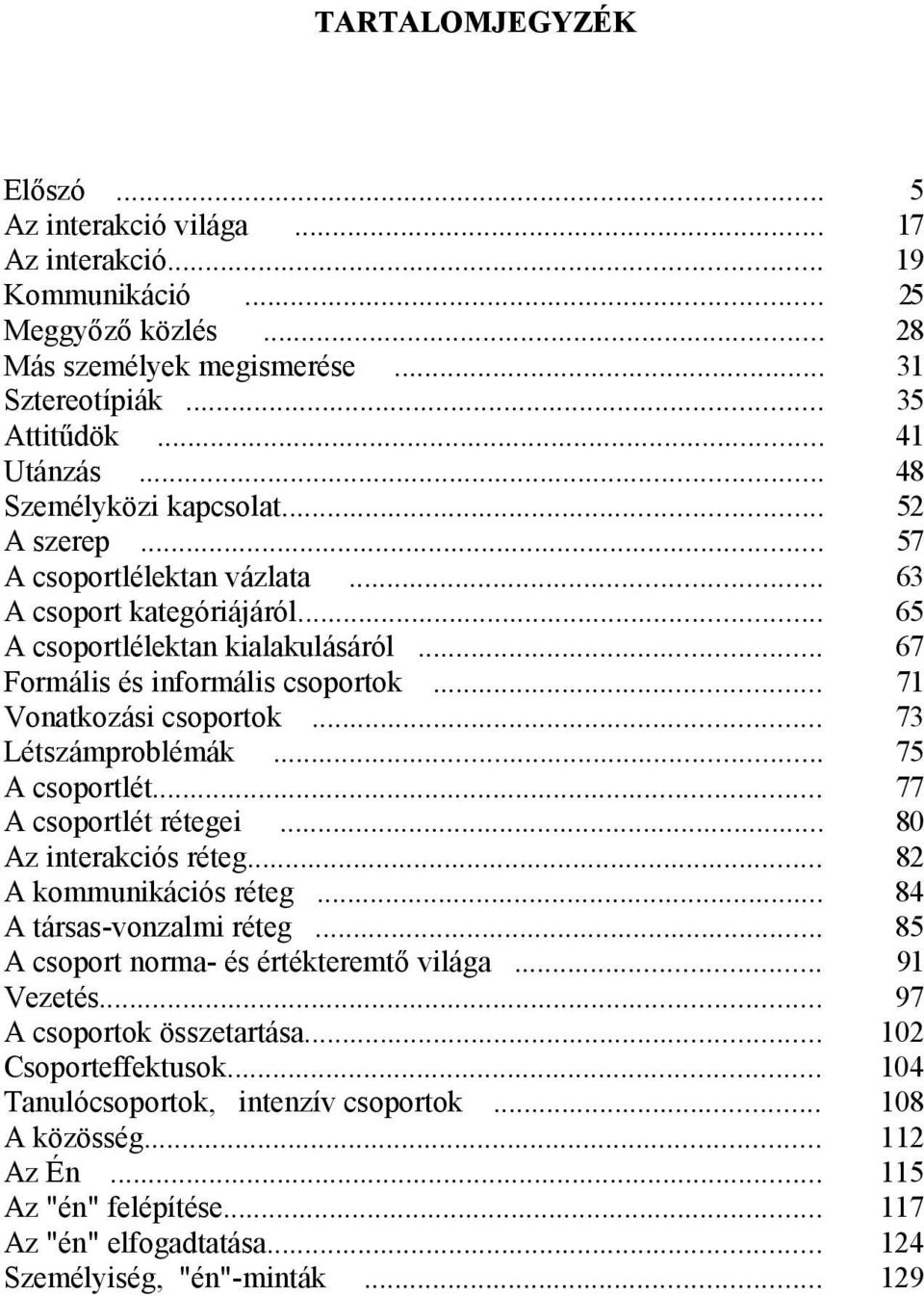 .. 71 Vonatkozási csoportok... 73 Létszámproblémák... 75 A csoportlét... 77 A csoportlét rétegei... 80 Az interakciós réteg... 82 A kommunikációs réteg... 84 A társas-vonzalmi réteg.