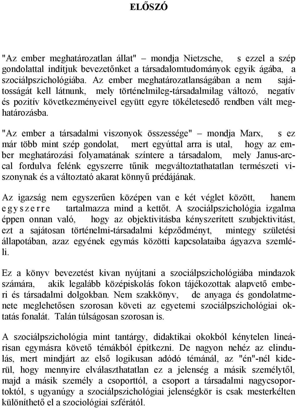 "Az ember a társadalmi viszonyok összessége" mondja Marx, s ez már több mint szép gondolat, mert egyúttal arra is utal, hogy az ember meghatározási folyamatának színtere a társadalom, mely