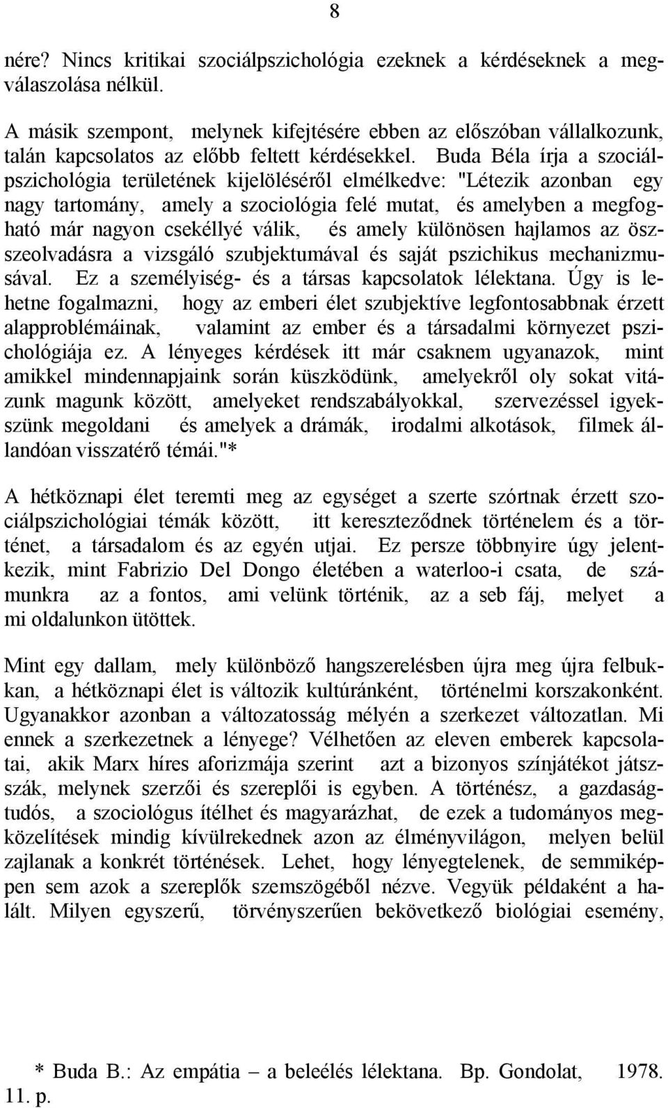 Buda Béla írja a szociálpszichológia területének kijelöléséről elmélkedve: "Létezik azonban egy nagy tartomány, amely a szociológia felé mutat, és amelyben a megfogható már nagyon csekéllyé válik, és