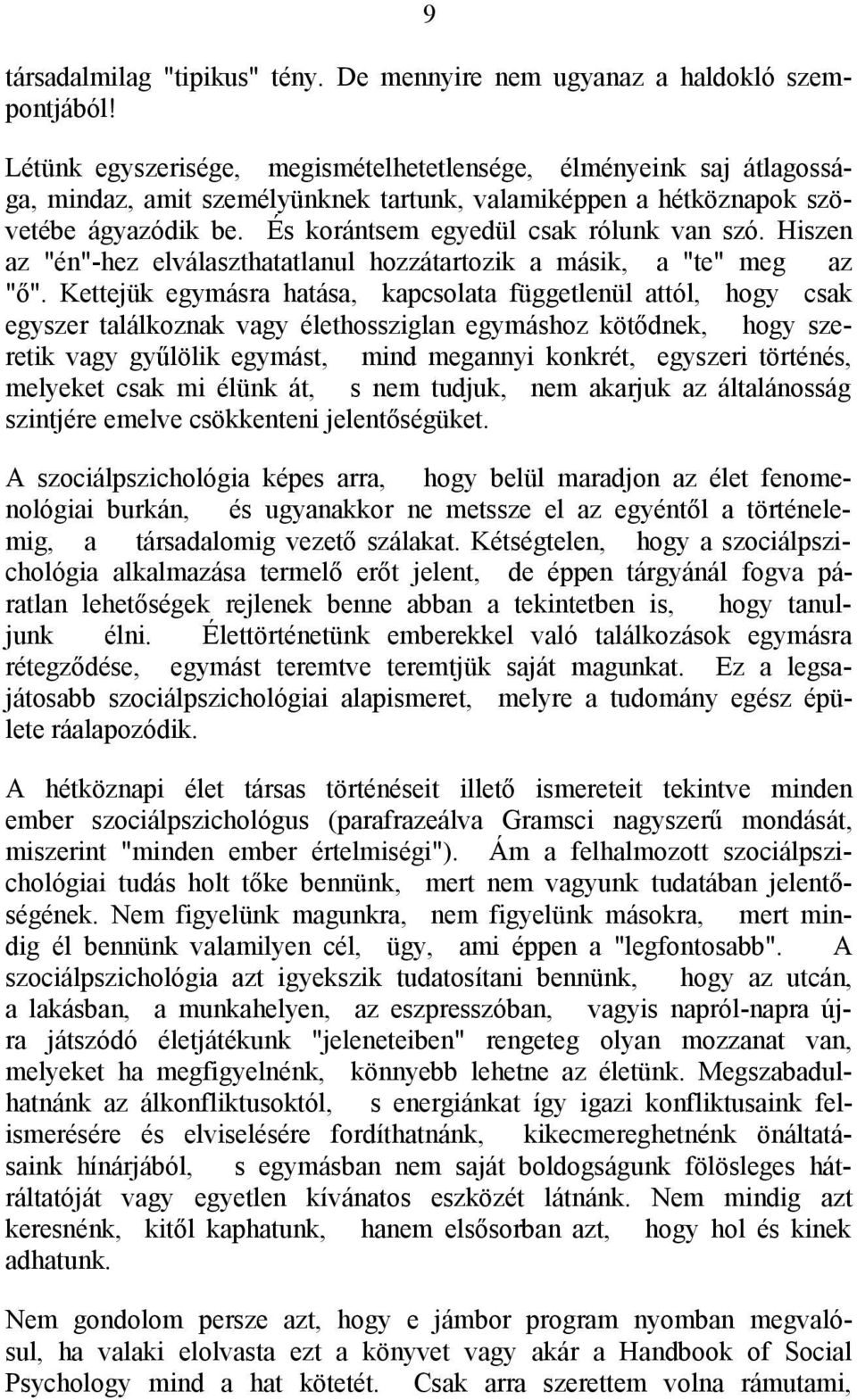 És korántsem egyedül csak rólunk van szó. Hiszen az "én"-hez elválaszthatatlanul hozzátartozik a másik, a "te" meg az "ő".