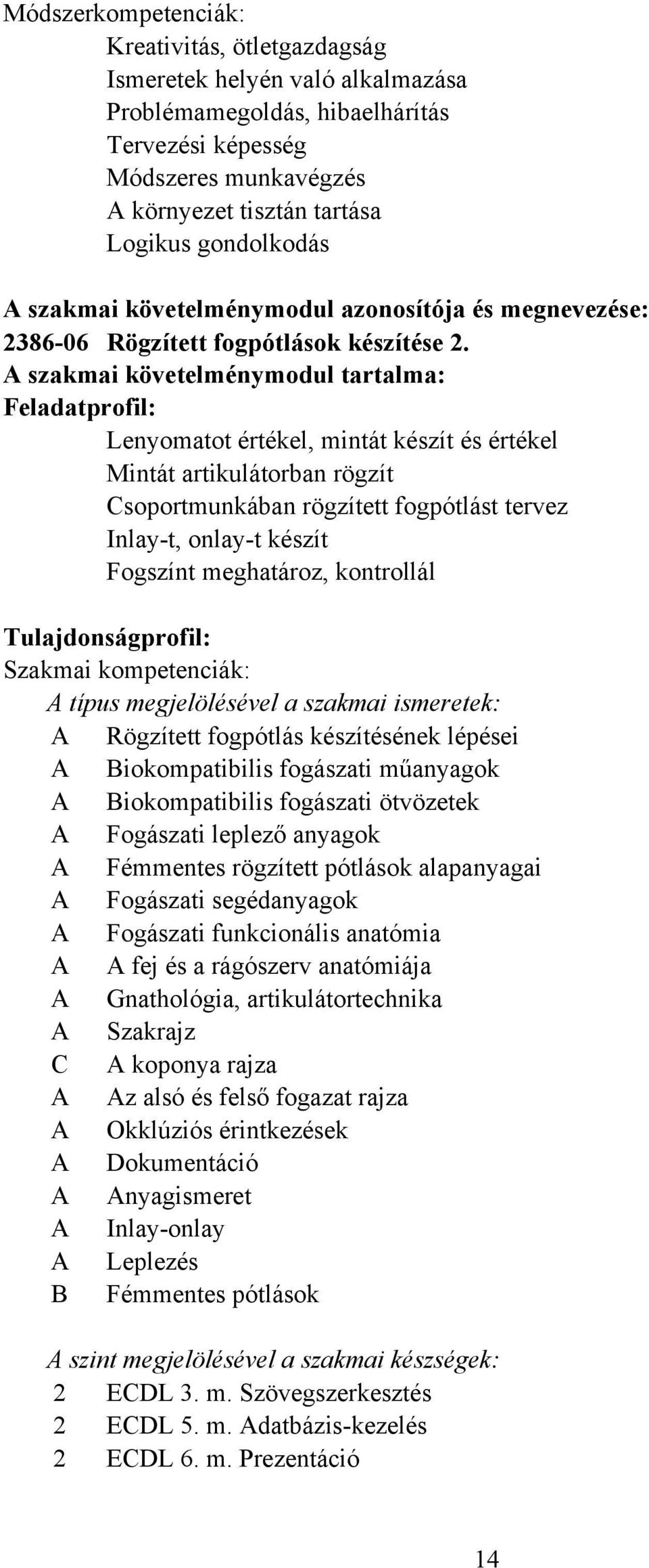 A szakmai követelménymodul tartalma: Feladatprofil: Lenyomatot értékel, mintát készít és értékel Mintát artikulátorban rögzít Csoportmunkában rögzített fogpótlást tervez Inlay-t, onlay-t készít