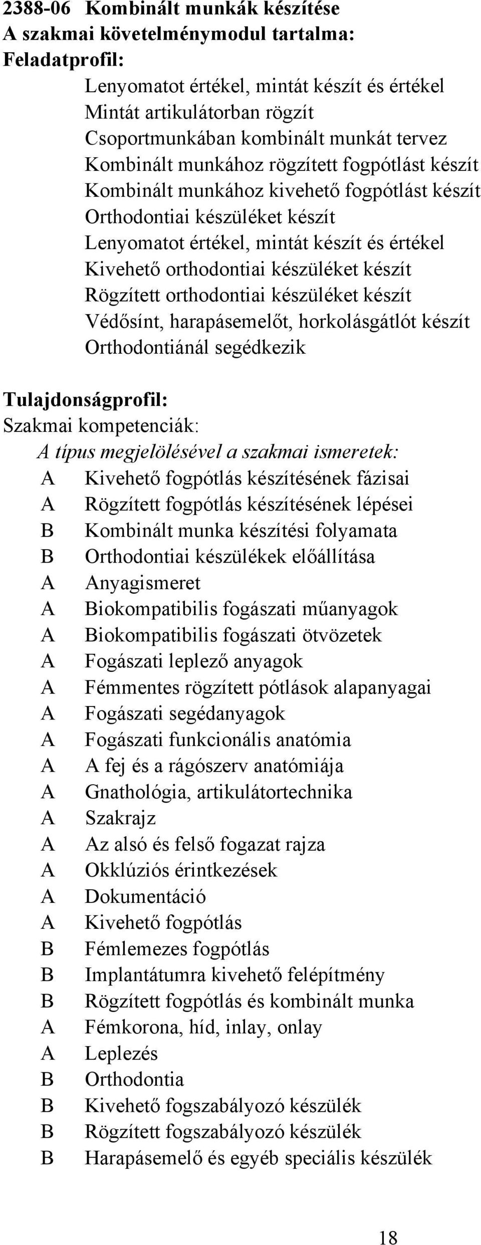 készüléket készít Rögzített orthodontiai készüléket készít Védősínt, harapásemelőt, horkolásgátlót készít Orthodontiánál segédkezik Tulajdonságprofil: Szakmai kompetenciák: A típus megjelölésével a