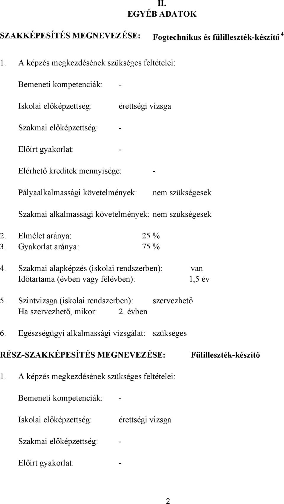 Pályaalkalmassági követelmények: nem szükségesek Szakmai alkalmassági követelmények: nem szükségesek 2. Elmélet aránya: 25 % 3. Gyakorlat aránya: 75 % 4.